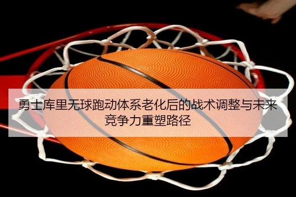 勇士库里无球跑动体系老化后的战术调整与未来竞争力重塑路径