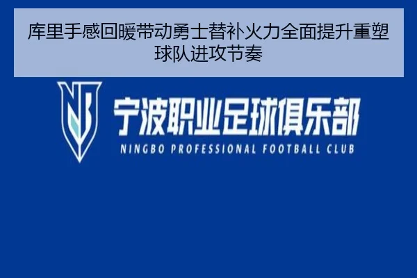 库里手感回暖带动勇士替补火力全面提升重塑球队进攻节奏