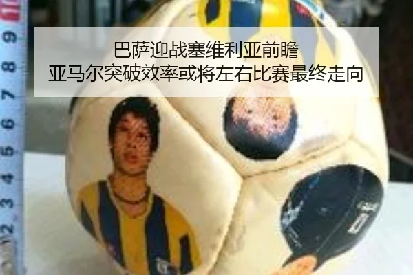 巴萨迎战塞维利亚前瞻 亚马尔突破效率或将左右比赛最终走向